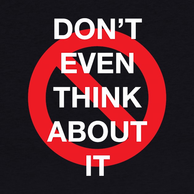 Don't Even Think About It Snarky Design With a Do Not Sign by LittleBean